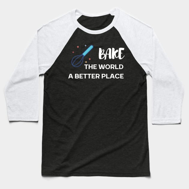 Bake the world a better place Baseball T-Shirt by Siddhi_Zedmiu